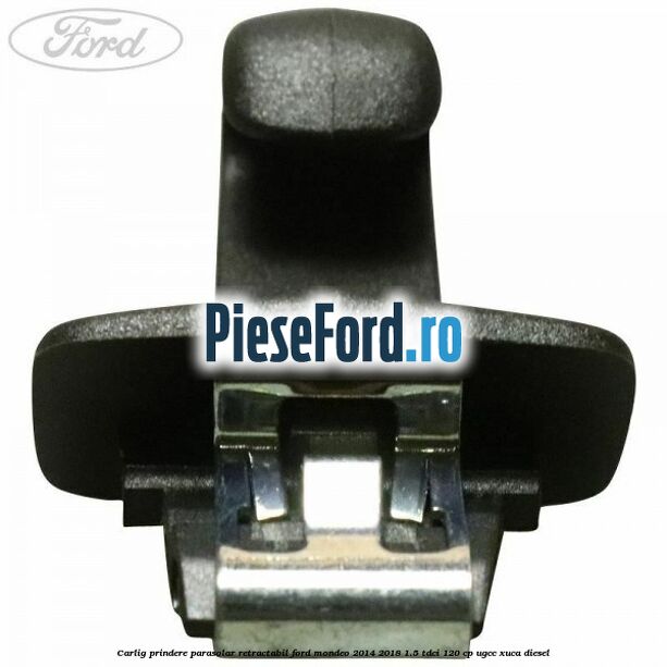 Carlig prindere parasolar retractabil Ford Mondeo 2014-2018 1.5 TDCi 120 cp UGCC, XUCA diesel