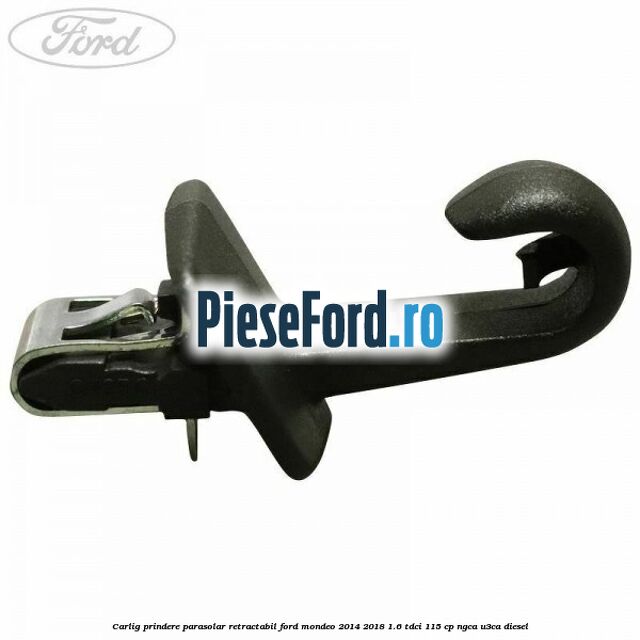 Carlig prindere parasolar retractabil Ford Mondeo 2014-2018 1.6 TDCi 115 cp Carlig prindere parasolar retractabil Ford Mondeo 2014-2018 1.6 TDCi 115 cp NGCA, U3CA diesel