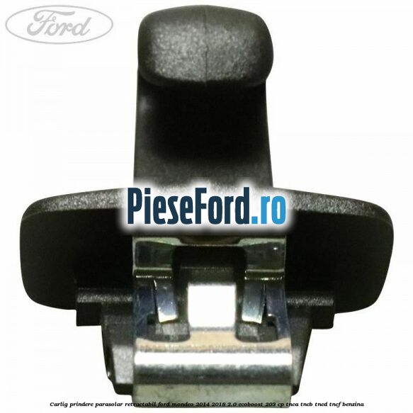 Carlig prindere parasolar retractabil Ford Mondeo 2014-2018 2.0 EcoBoost 203 cp TNCA, TNCB, TNCD, TNCF benzina