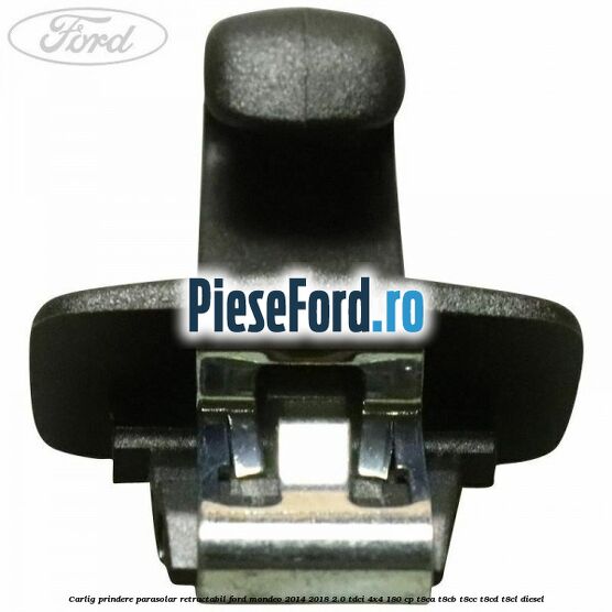 Carlig prindere parasolar retractabil Ford Mondeo 2014-2018 2.0 TDCi 4x4 180 cp T8CA, T8CB, T8CC, T8CD, T8CL diesel