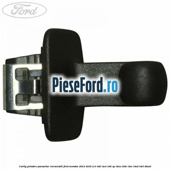 Carlig prindere parasolar retractabil Ford Mondeo 2014-2018 2.0 TDCi 4x4 180 cp T8CA, T8CB, T8CC, T8CD, T8CL diesel