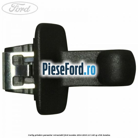 Carlig prindere parasolar retractabil Ford Mondeo 2014-2018 2.5 149 cp S7CB benzina