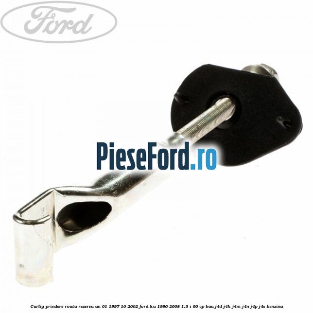 Carlig prindere roata rezerva an 01/1997-10/2002 Ford Ka 1996-2008 1.3 i 60 cp BAA, J4D, J4K, J4M, J4N, J4P, J4S benzina
