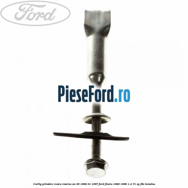 Carlig prindere roata rezerva an 09/1996-01/1997 Ford Fiesta 1989-1996 1.4 71 cp F6E benzina