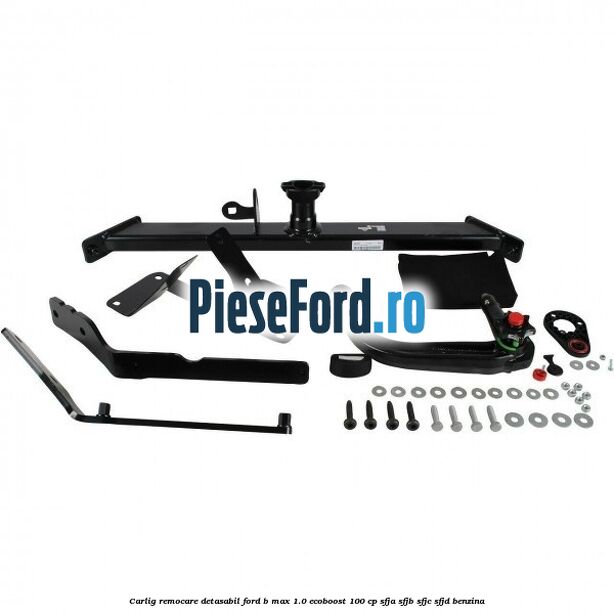Carlig remocare detasabil Ford B-Max 1.0 EcoBoost 100 cp SFJA, SFJB, SFJC, SFJD benzina