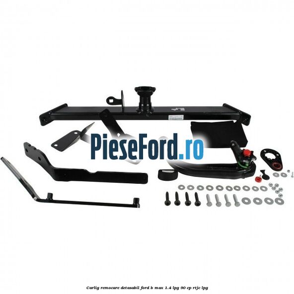 Carlig remocare detasabil Ford B-Max 1.4 LPG 90 cp RTJC LPG