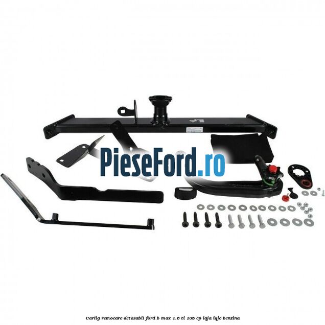 Carlig remocare detasabil Ford B-Max 1.6 Ti 105 cp IQJA, IQJC benzina