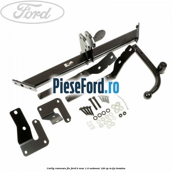 Carlig remocare fix Ford B-Max 1.0 EcoBoost 120 cp M1JA benzina