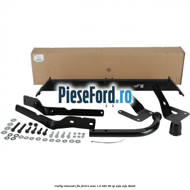 Carlig remocare fix Ford B-Max 1.5 TDCi 95 cp XVJA, XVJC diesel