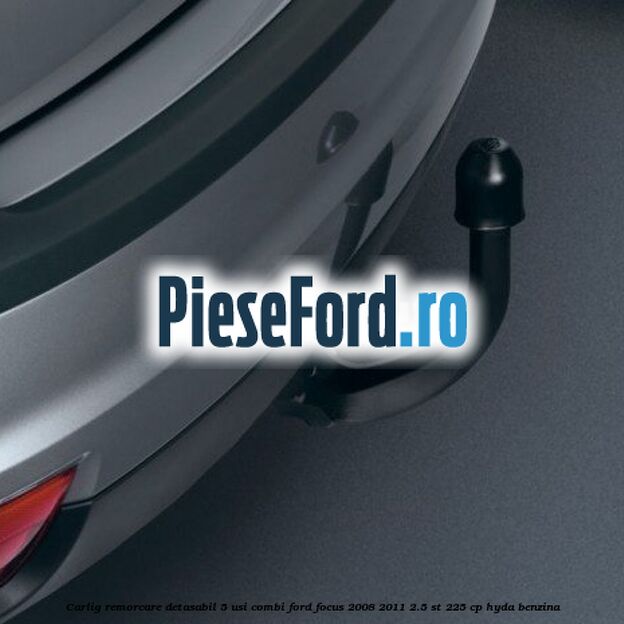 Carlig remorcare detasabil 5 usi combi Ford Focus 2008-2011 2.5 ST 225 cp HYDA benzina