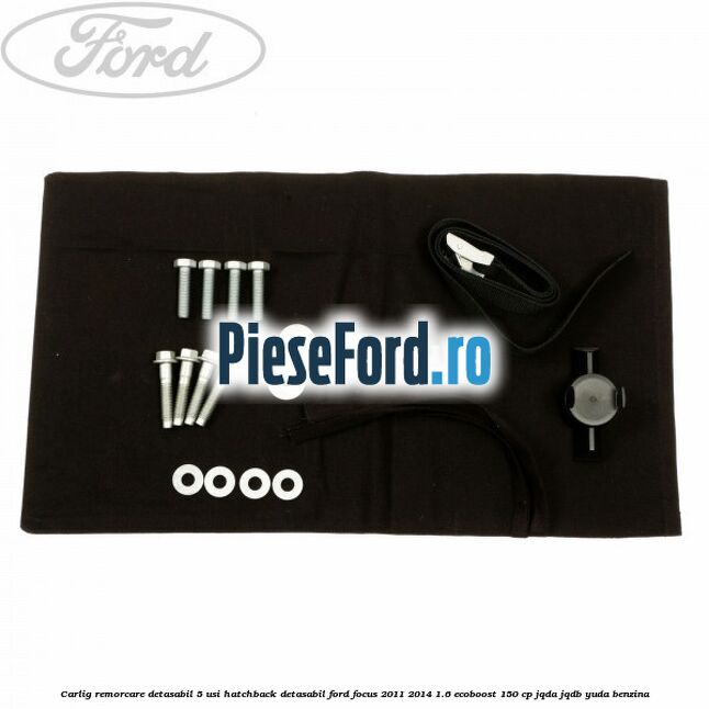Carlig remorcare detasabil 5 usi hatchback detasabil Ford Focus 2011-2014 1.6 EcoBoost 150 cp JQDA, JQDB, YUDA benzina