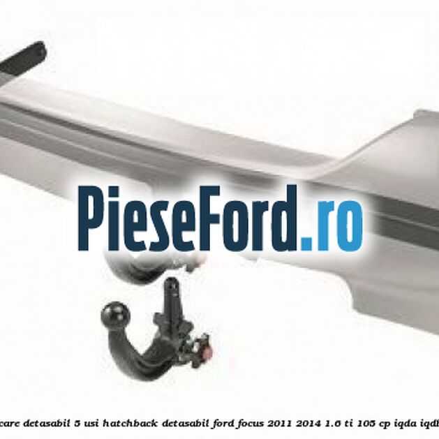 Carlig remorcare detasabil 5 usi hatchback detasabil Ford Focus 2011-2014 1.6 Ti 105 cp IQDA, IQDB, IQDC benzina