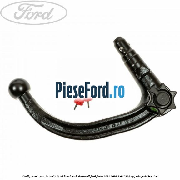 Carlig remorcare detasabil 5 usi hatchback detasabil Ford Focus 2011-2014 1.6 Ti 125 cp PNDA, PNDD benzina