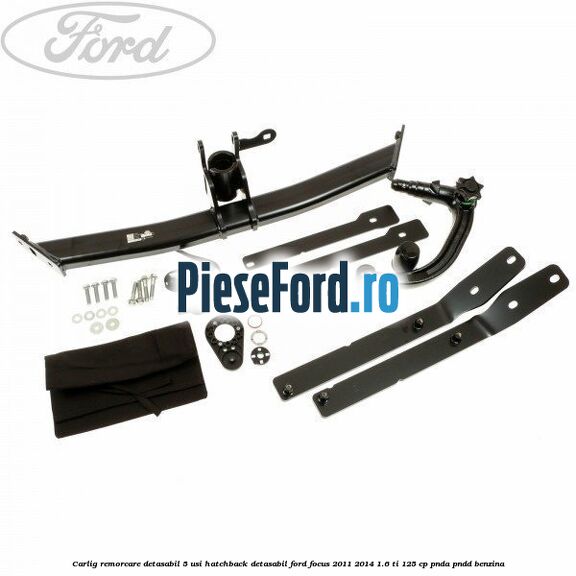 Carlig remorcare detasabil 5 usi hatchback detasabil Ford Focus 2011-2014 1.6 Ti 125 cp PNDA, PNDD benzina