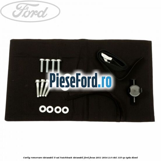 Carlig remorcare detasabil 5 usi hatchback detasabil Ford Focus 2011-2014 2.0 TDCi 115 cp Carlig remorcare detasabil 5 usi hatchback detasabil Ford Focus 2011-2014 2.0 TDCi 115 cp TYDA diesel