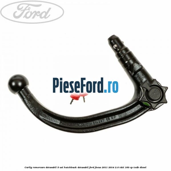 Carlig remorcare detasabil 5 usi hatchback detasabil Ford Focus 2011-2014 2.0 TDCi 163 cp Carlig remorcare detasabil 5 usi hatchback detasabil Ford Focus 2011-2014 2.0 TDCi 163 cp TXDB diesel