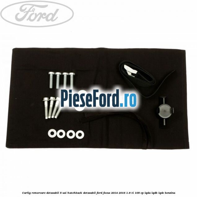 Carlig remorcare detasabil 5 usi hatchback detasabil Ford Focus 2014-2018 1.6 Ti 105 cp IQDA, IQDB, IQDC benzina