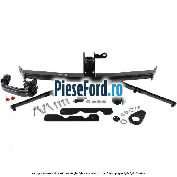 Carlig remorcare detasabil combi Ford Focus 2014-2018 1.6 Ti 105 cp IQDA, IQDB, IQDC benzina