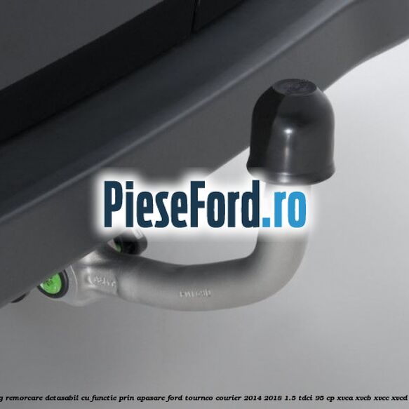 Carlig remorcare detasabil cu functie prin apasare Ford Tourneo Courier 2014-2018 1.5 TDCi 95 cp XVCA, XVCB, XVCC, XVCD diesel