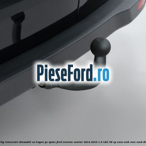 Carlig remorcare detasabil cu hayon pe spate Ford Tourneo Courier 2014-2018 1.5 TDCi 95 cp XVCA, XVCB, XVCC, XVCD diesel