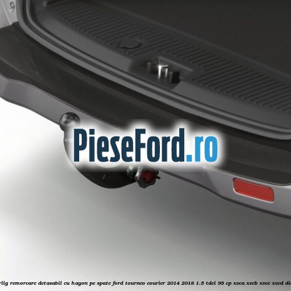 Carlig remorcare detasabil cu hayon pe spate Ford Tourneo Courier 2014-2018 1.5 TDCi 95 cp XVCA, XVCB, XVCC, XVCD diesel