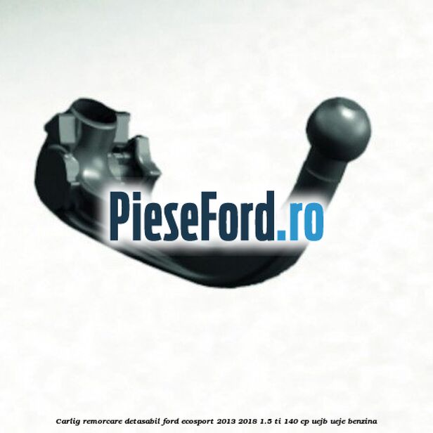 Carlig remorcare detasabil Ford EcoSport 2013-2018 1.5 Ti 140 cp UEJB, UEJE benzina