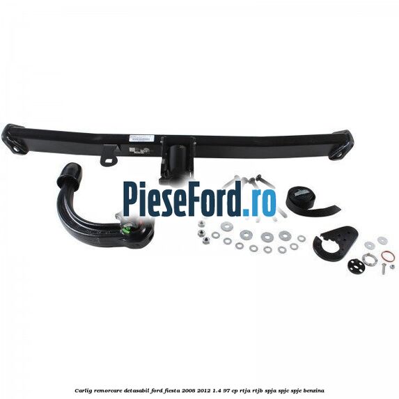 Carlig remorcare detasabil Ford Fiesta 2008-2012 1.4 97 cp RTJA, RTJB, SPJA, SPJC, SPJE benzina