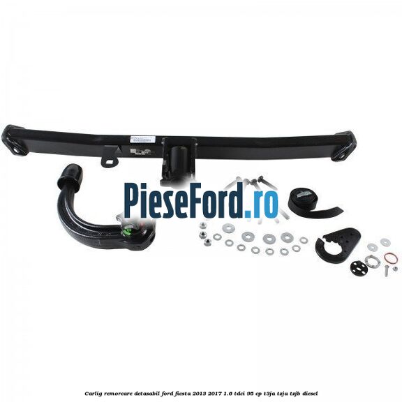 Carlig remorcare detasabil Ford Fiesta 2013-2017 1.6 TDCi 95 cp T3JA, TZJA, TZJB diesel