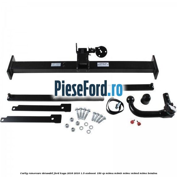Carlig remorcare detasabil Ford Kuga 2016-2018 1.5 EcoBoost 150 cp M8MA, M8MB, M8MC, M8MD, M8ME benzina
