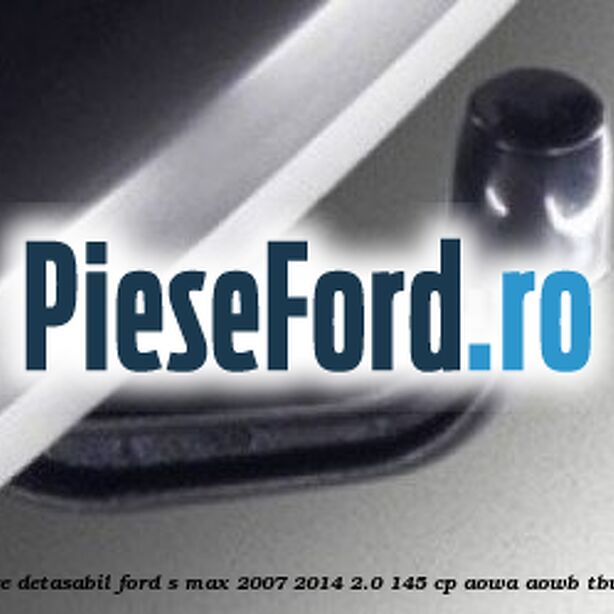 Carlig remorcare detasabil Ford S-Max 2007-2014 2.0 145 cp AOWA, AOWB, TBWA, TBWB benzina