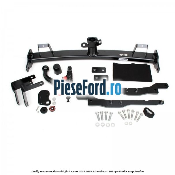 Carlig remorcare detasabil Ford S-Max 2015-2023 1.5 EcoBoost 165 cp C15HDTX, UNCP benzina