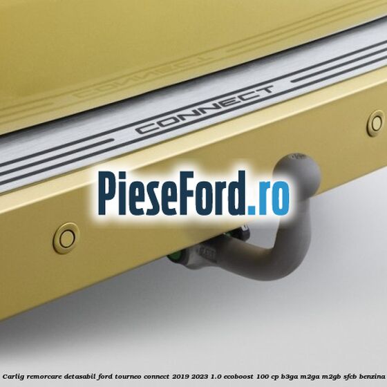 Carlig remorcare detasabil Ford Tourneo Connect 2019-2023 1.0 EcoBoost 100 cp B3GA, M2GA, M2GB, SFCB benzina