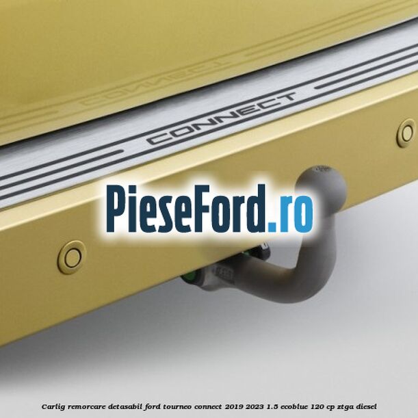 Carlig remorcare detasabil Ford Tourneo Connect 2019-2023 1.5 EcoBlue 120 cp ZTGA diesel