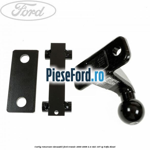Carlig remorcare detasabil Ford Transit 2000-2006 2.4 TDCi 137 cp H9FA diesel