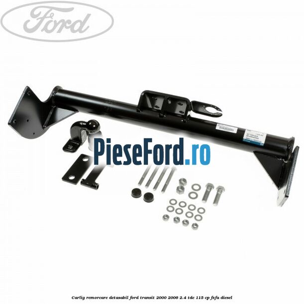 Carlig remorcare detasabil Ford Transit 2000-2006 2.4 TDE 115 cp FXFA diesel