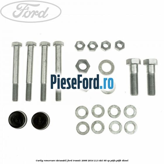 Carlig remorcare detasabil Ford Transit 2006-2014 2.2 TDCi 85 cp P8FA, P8FB diesel