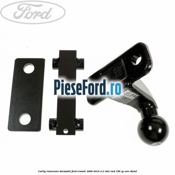 Carlig remorcare detasabil Ford Transit 2006-2014 2.2 TDCi RWD 155 cp CVRC diesel