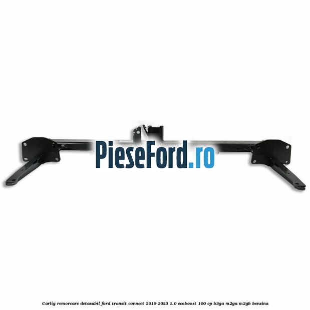 Carlig remorcare detasabil Ford Transit Connect 2019-2023 1.0 EcoBoost 100 cp B3GA, M2GA, M2GB benzina