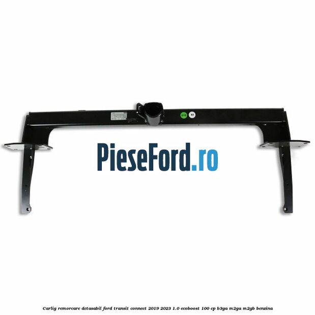 Carlig remorcare detasabil Ford Transit Connect 2019-2023 1.0 EcoBoost 100 cp B3GA, M2GA, M2GB benzina