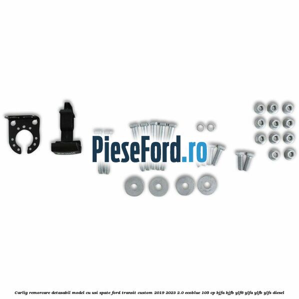 Carlig remorcare detasabil model cu usi spate Ford Transit Custom 2019-2023 2.0 EcoBlue 105 cp BJFA, BJFB, YLF6, YLFA, YLFB, YLFS diesel