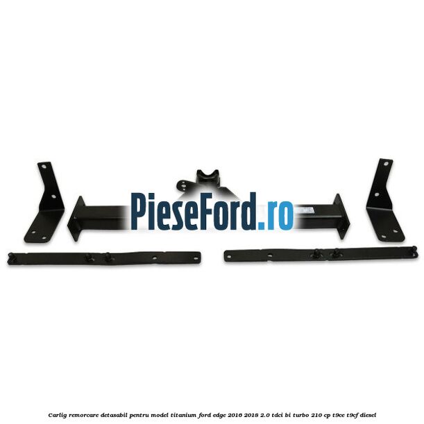 Carlig remorcare detasabil pentru model Titanium Ford Edge 2016-2018 2.0 TDCi Bi-Turbo 210 cp T9CE, T9CF diesel