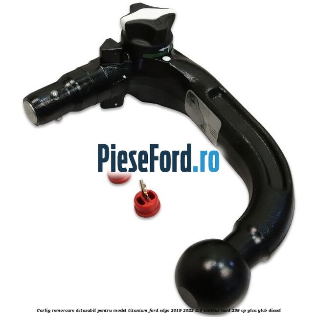 Carlig remorcare detasabil pentru model Titanium Ford Edge 2019-2022 2.0 EcoBlue AWD 238 cp YLCA, YLCB diesel