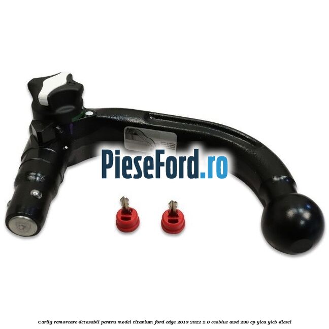 Carlig remorcare detasabil pentru model Titanium Ford Edge 2019-2022 2.0 EcoBlue AWD 238 cp YLCA, YLCB diesel