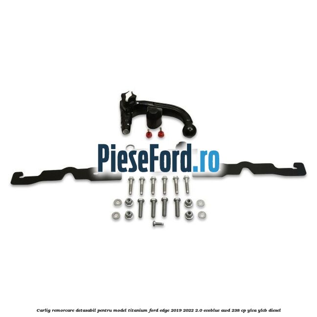 Carlig remorcare detasabil pentru model Titanium Ford Edge 2019-2022 2.0 EcoBlue AWD 238 cp YLCA, YLCB diesel