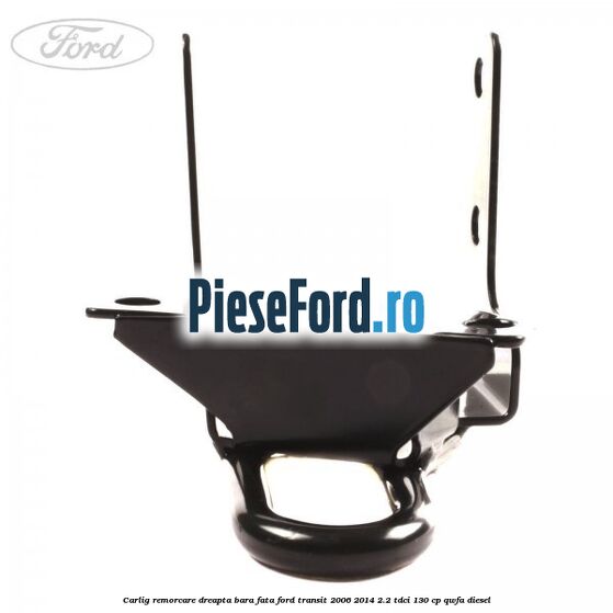 Carlig remorcare dreapta bara fata Ford Transit 2006-2014 2.2 TDCi 130 cp Carlig remorcare dreapta bara fata Ford Transit 2006-2014 2.2 TDCi 130 cp QWFA diesel