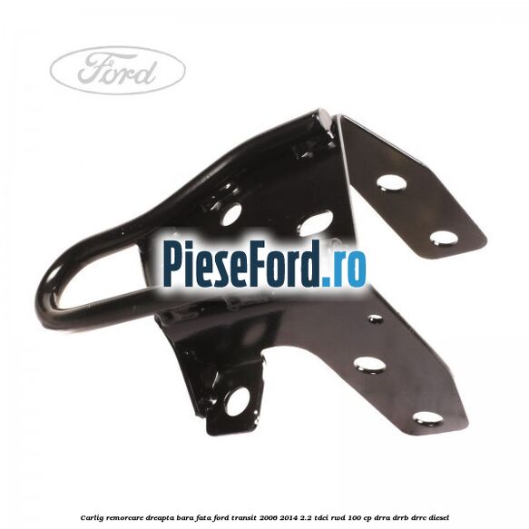 Carlig remorcare dreapta bara fata Ford Transit 2006-2014 2.2 TDCi RWD 100 cp DRRA, DRRB, DRRC diesel