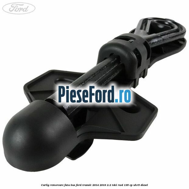 Carlig remorcare fata BUS Ford Transit 2014-2018 2.2 TDCi RWD 135 cp Carlig remorcare fata BUS Ford Transit 2014-2018 2.2 TDCi RWD 135 cp UHR5 diesel