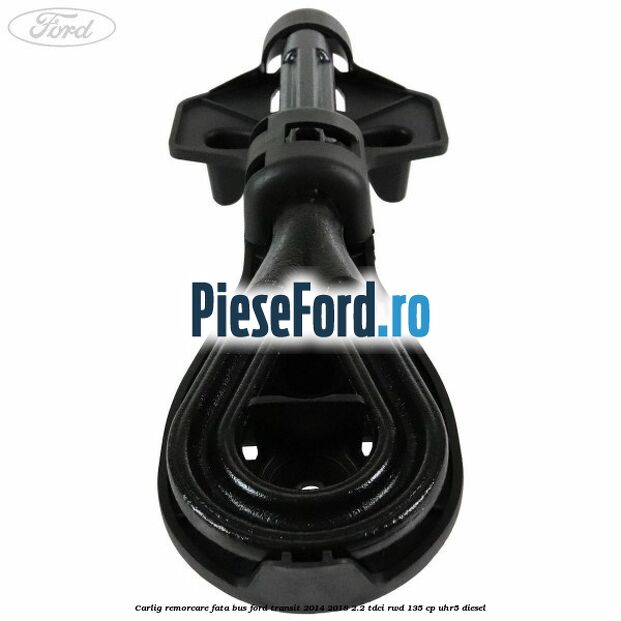 Carlig remorcare fata BUS Ford Transit 2014-2018 2.2 TDCi RWD 135 cp Carlig remorcare fata BUS Ford Transit 2014-2018 2.2 TDCi RWD 135 cp UHR5 diesel