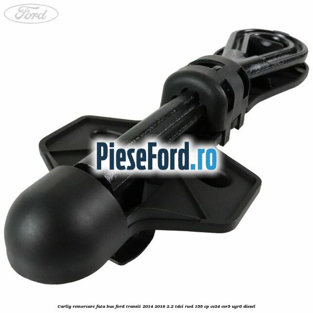 Carlig remorcare fata BUS Ford Transit 2014-2018 2.2 TDCi RWD 155 cp CV24, CVR5, UYR6 diesel