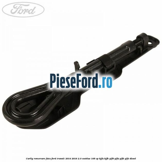 Carlig remorcare fata Ford Transit 2014-2018 2.0 EcoBlue 105 cp BJFA, BJFB, YLF6, YLFA, YLFB, YLFS diesel